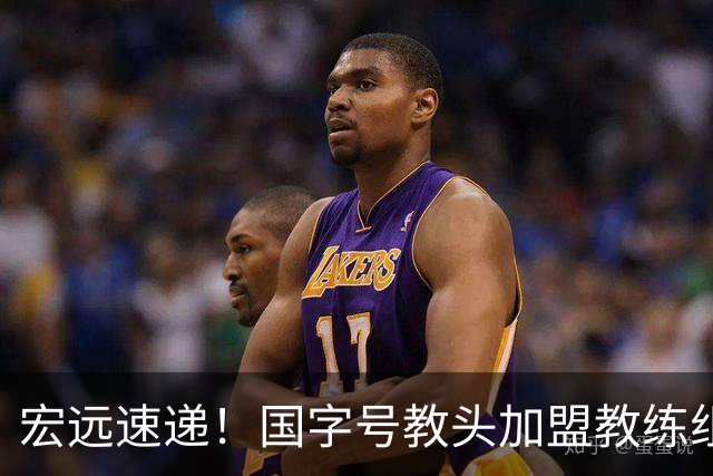 宏远速递！国字号教头加盟教练组，杜锋爱将遗憾错过，王洪泽好消息
