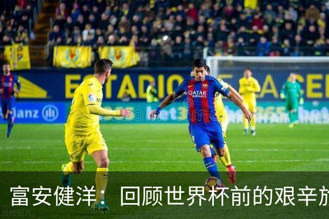 富安健洋：回顾世界杯前的艰辛旅程，期待以全新心态迎接挑战