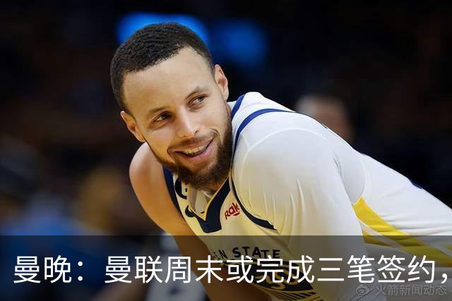 曼晚：曼联周末或完成三笔签约，埃德松交易只待完成体检最后阶段