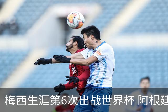 梅西生涯第6次出战世界杯 阿根廷队征召17名冠军成员