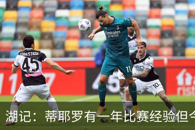 湖记：蒂耶罗有一年比赛经验但今天节奏失控 场上表现操之过急