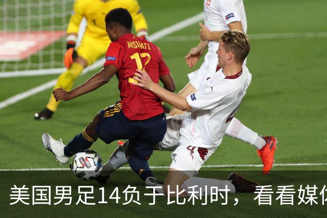 美国男足14负于比利时，看看媒体专家怎么说 4人被视为败北主因