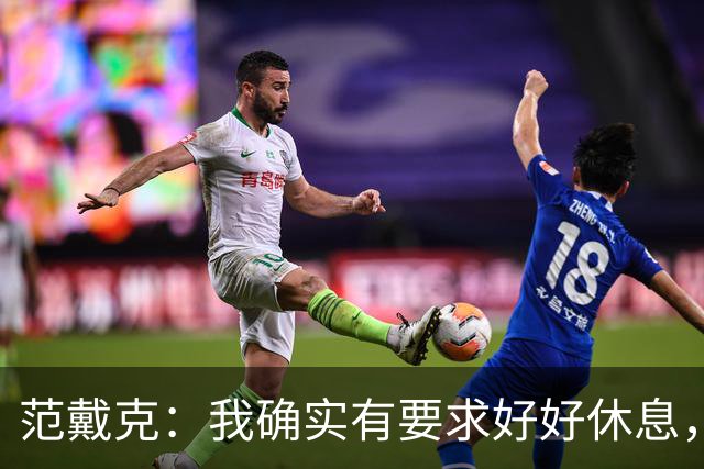 范戴克：我确实有要求好好休息，过去这一年消耗很大