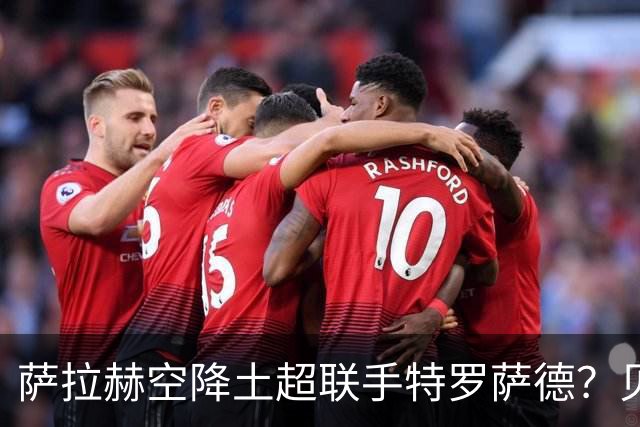 萨拉赫空降土超联手特罗萨德？贝西克塔斯这波操作太野了