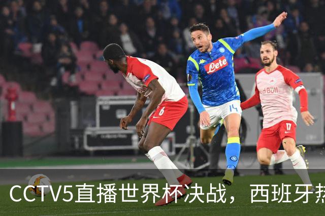 CCTV5直播世界杯决战，西班牙热度高，阿根廷不被看好，谁能夺冠